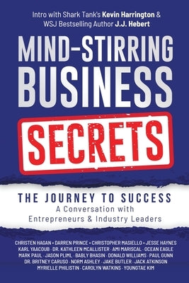 Mind-Stirring Business Secrets: The Journey to Success: A Conversation with Entrepreneurs & Industry Leaders by Hebert, J. J.