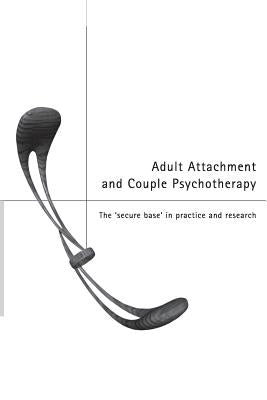 Adult Attachment and Couple Psychotherapy: The 'Secure Base' in Practice and Research by Clulow, Christopher