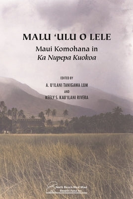 Malu 'Ulu O Lele: Maui Komohana in Ka Nupepa Kuokoa by Tanigawa Lum