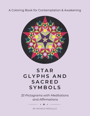 Star Glyphs and Sacred Symbols: A Coloring Book for Contemplation & Awakening: 33 Pictograms with Meditations and Affirmations by Pasciullo, Michele