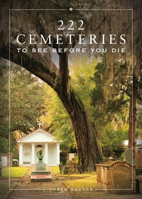 222 Cemeteries to See Before You Die by Rhoads, Loren