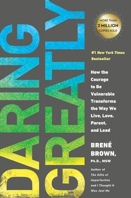 Daring Greatly: How the Courage to Be Vulnerable Transforms the Way We Live, Love, Parent, and Lead by Brown, Bren&#195;&#169;