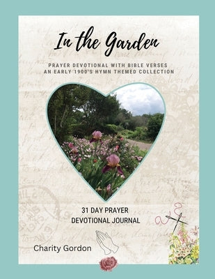 In the Garden: 31-Day Prayer Devotional Journal by Gordon, Charity