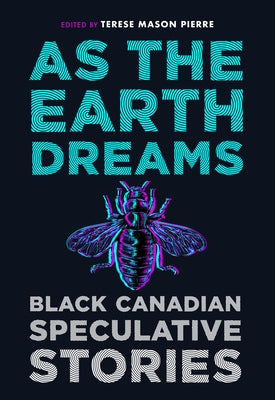 As the Earth Dreams: Black Canadian Speculative Stories by Mason Pierre, Terese