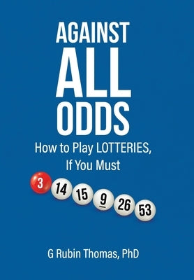 Against All Odds: How to Play LOTTERIES, If You Must by Thomas, G. Rubin