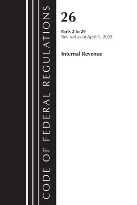 Code of Federal Regulations, Title 26 Internal Revenue 2-29, 2023 by Office of the Federal Register (U S )