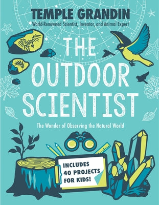 The Outdoor Scientist: The Wonder of Observing the Natural World by Grandin, Temple