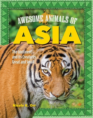 Awesome Animals of Asia: The Continent and Its Creatures Great and Small by Orr, Nicole