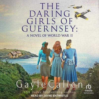 The Daring Girls of Guernsey: A Novel of World War II by Callen, Gayle