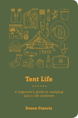 Tent Life: A Beginner's Guide to Camping and a Life Outdoors by Francis, Doron