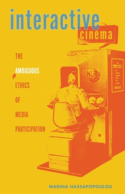 Interactive Cinema: The Ambiguous Ethics of Media Participation Volume 63 by Hassapopoulou, Marina