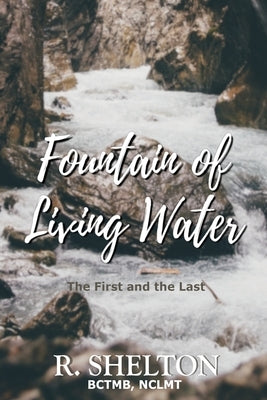 Fountain of Living Water: The First and the Last by Shelton, R.