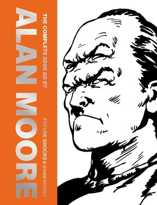 The Complete 2000 AD by Alan Moore: Future Shocks & Other Stories by Moore, Alan