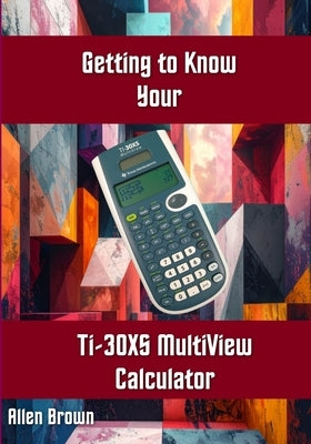 Getting to Know Your TI-30XS MultiView Calculator by Brown, Allen