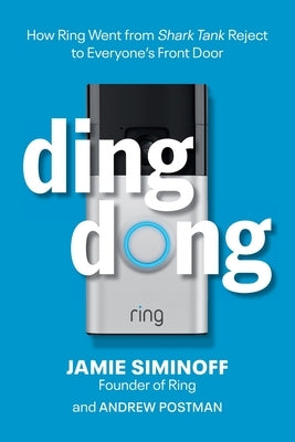 Ding Dong: How Ring Went from Shark Tank Reject to Everyone's Front Door by Siminoff, Jamie