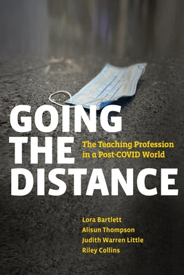 Going the Distance: The Teaching Profession in a Post-Covid World by Bartlett, Lora