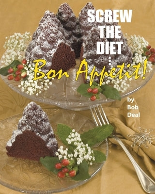 Screw the Diet...: Bon Appétit! by Deal, Bob