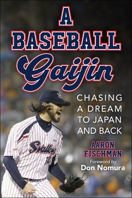 A Baseball Gaijin: Chasing a Dream to Japan and Back by Fischman, Aaron