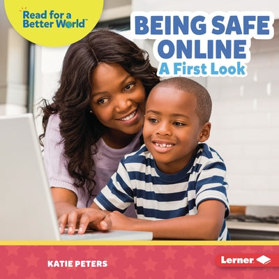 Being Safe Online: A First Look by Peters, Katie