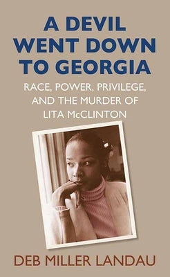 A Devil Went Down to Georgia: Race, Power, Privilege, and the Murder of Lita McClinton by Landau, Deb Miller