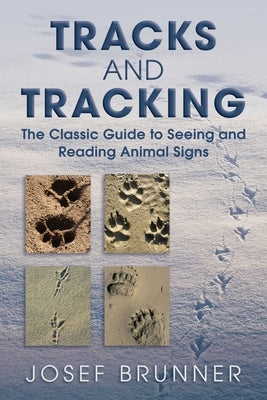 Tracks and Tracking: The Classic Guide to Seeing and Reading Animal Signs by Brunner, Josef