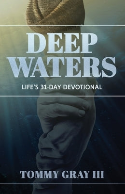 Deep Waters: Life's 31-Day Devotional by Gray, Tommy, III