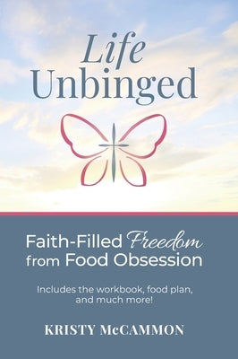 Life Unbinged: Faith-Filled Freedom from Food Obsession by McCammon, Kristy