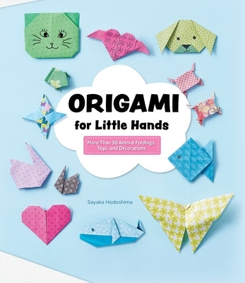 Origami for Little Hands: More Than 30 Animal Foldings, Toys, and Decorations by Hodoshima, Sayaka