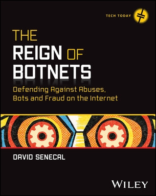 The Reign of Botnets: Defending Against Abuses, Bots and Fraud on the Internet by Senecal, David