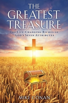 The Greatest Treasure: The Life-Changing Riches of God's Seven Attributes by Conan, Mike