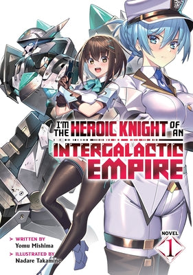 I'm the Heroic Knight of an Intergalactic Empire! (Light Novel) Vol. 1 by Mishima, Yomu