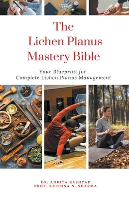 The Lichen Planus Mastery Bible: Your Blueprint for Complete Lichen Planus Management by Kashyap, Ankita