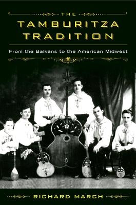 The Tamburitza Tradition: From the Balkans to the American Midwest by March, Richard