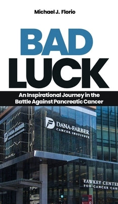 Bad Luck: An Inspirational Journey in the Battle Against Pancreatic Cancer by Florio, Michael J.