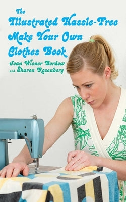 The Illustrated Hassle-Free Make Your Own Clothes Book by Bordow, Joan Wiener