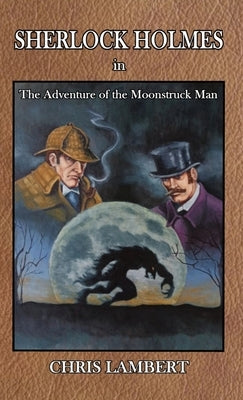 Sherlock Holmes in The Adventure of the Moonstruck Man by Lambert, Chris