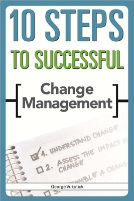 10 Steps to Successful Change Management by Vukotich, George