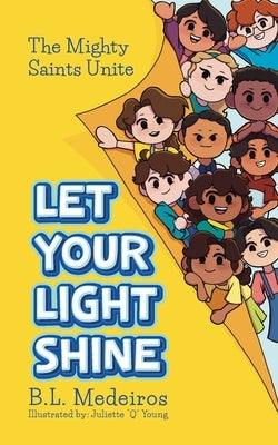 Let Your Light Shine: The Mighty Saints Unite by Medeiros, B. L.