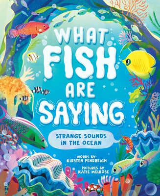What Fish Are Saying: Strange Sounds in the Ocean by Pendreigh, Kirsten