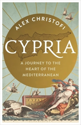 Cypria: A Journey to the Heart of the Mediterranean by Christofi, Alex