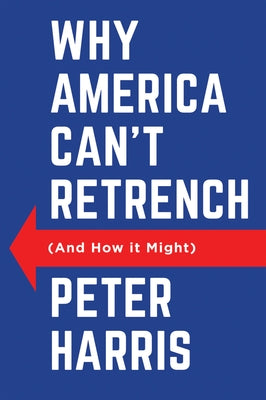 Why America Can't Retrench (and How It Might) by Harris, Peter