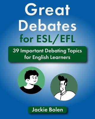 Great Debates for ESL/EFL: 39 Important Debating Topics for English Learners by Bolen, Jackie