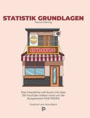Statistik Grundlagen: Das interaktive Lehrbuch mit über 150 YouTube-Videos rund um die Burgerkette FIVE PROFS by Planing, Patrick