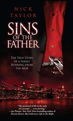 Sins of the Father: The True Story of a Family Running from the Mob by Taylor, Nick