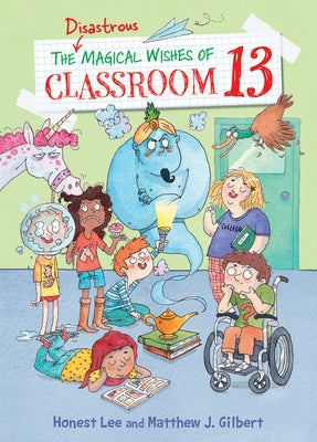 The Disastrous Magical Wishes of Classroom 13 by Lee, Honest