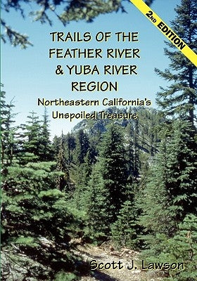 Trails of the Feather River Region - Northeastern California's Unspoiled Treasure by Lawson, Scott J.
