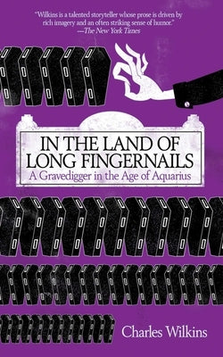 In the Land of Long Fingernails: A Gravedigger in the Age of Aquarius by Wilkins, Charles
