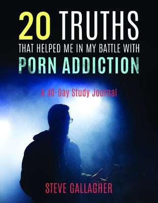 20 Truths That Helped Me in My Battle with Porn Addiction: A 40-Day Study Journal by Gallagher, Steve