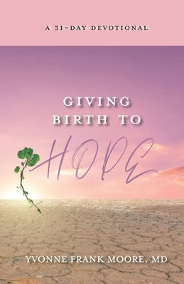Giving Birth to Hope: A 31-Day Devotional by Moore, Yvonne