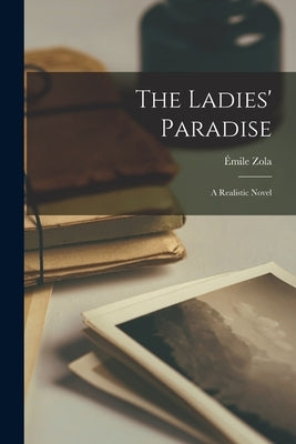 The Ladies' Paradise: A Realistic Novel by Zola, &#201;mile